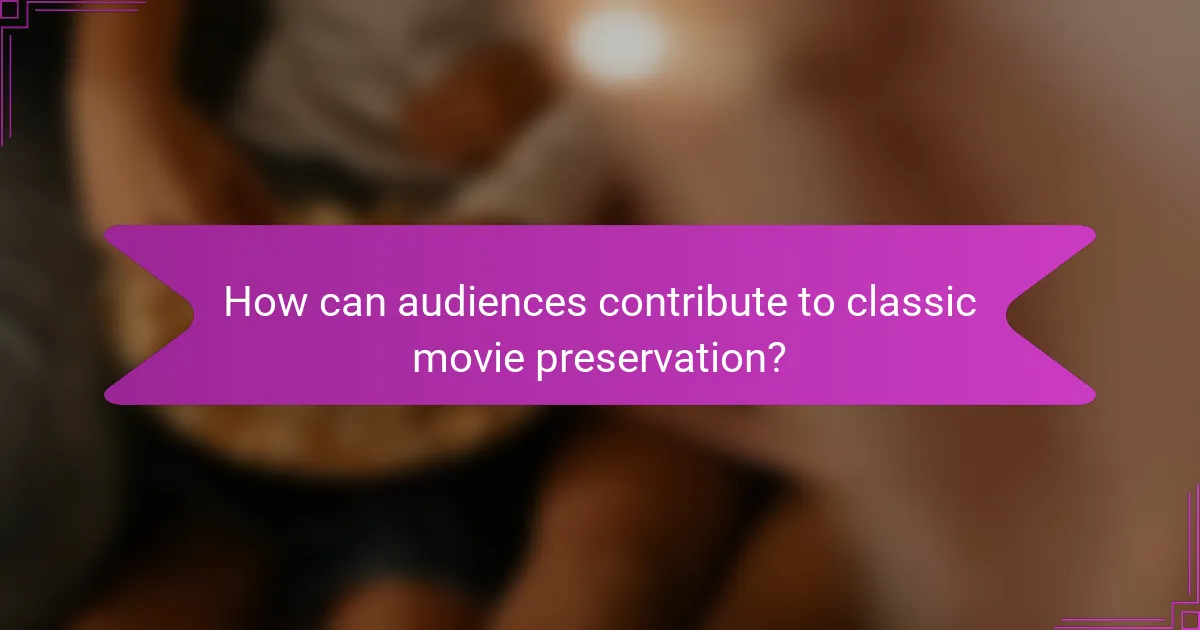 How can audiences contribute to classic movie preservation?