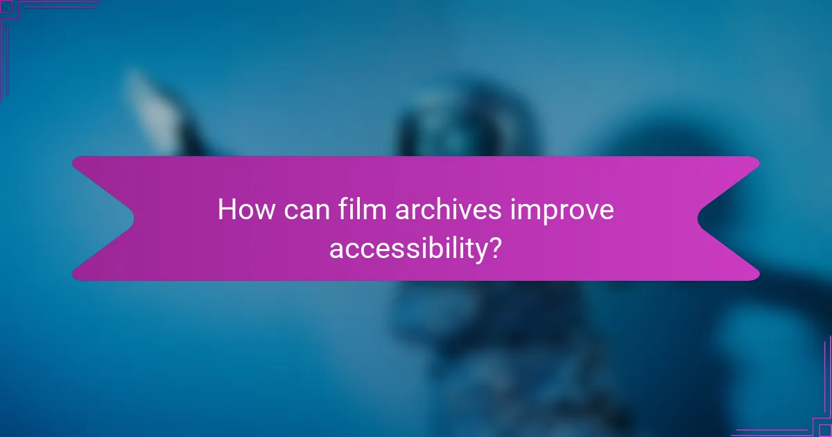 How can film archives improve accessibility?