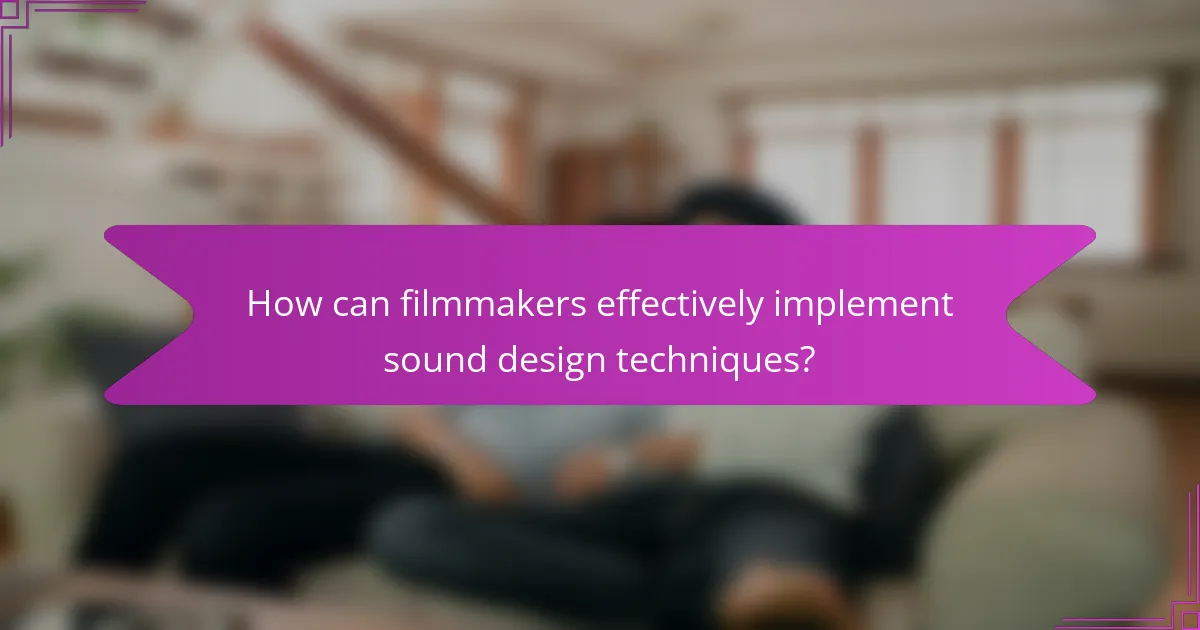 How can filmmakers effectively implement sound design techniques?