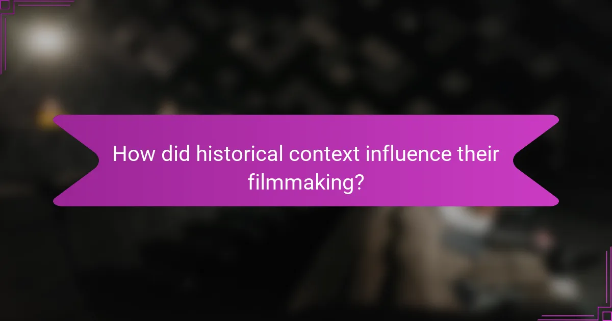 How did historical context influence their filmmaking?
