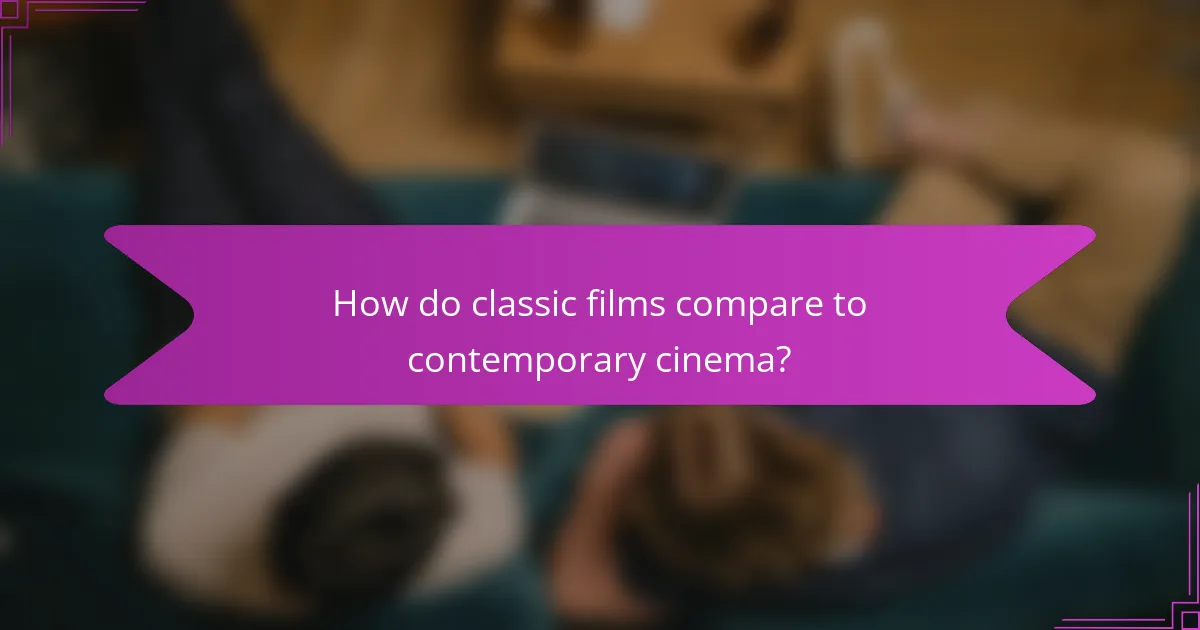 How do classic films compare to contemporary cinema?