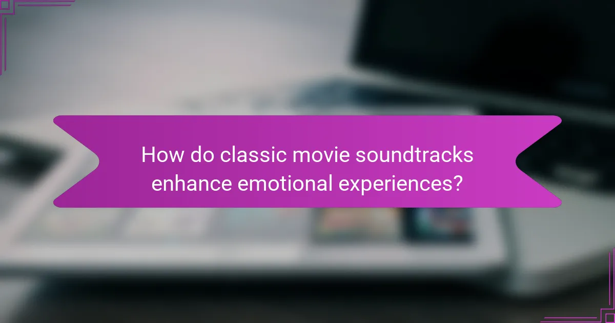 How do classic movie soundtracks enhance emotional experiences?