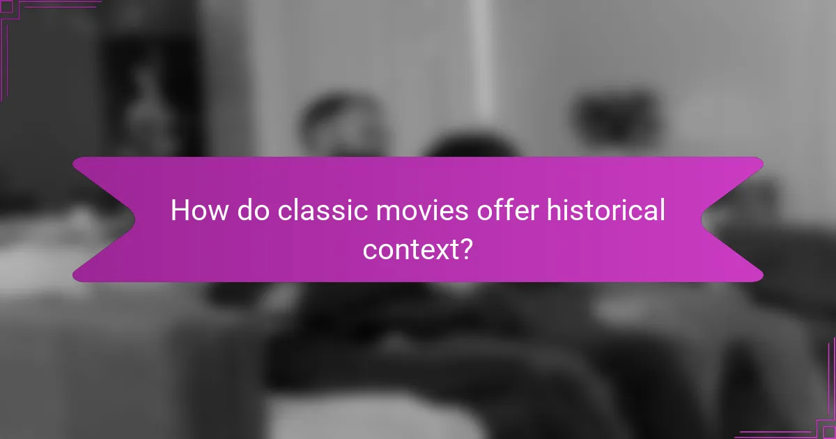 How do classic movies offer historical context?