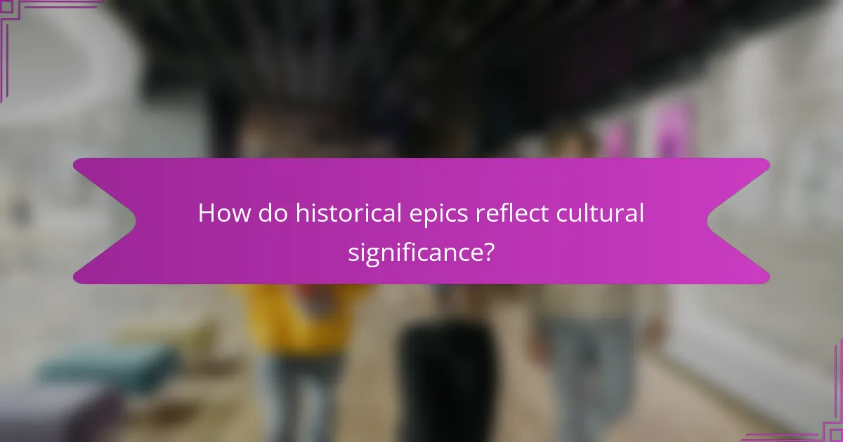 How do historical epics reflect cultural significance?
