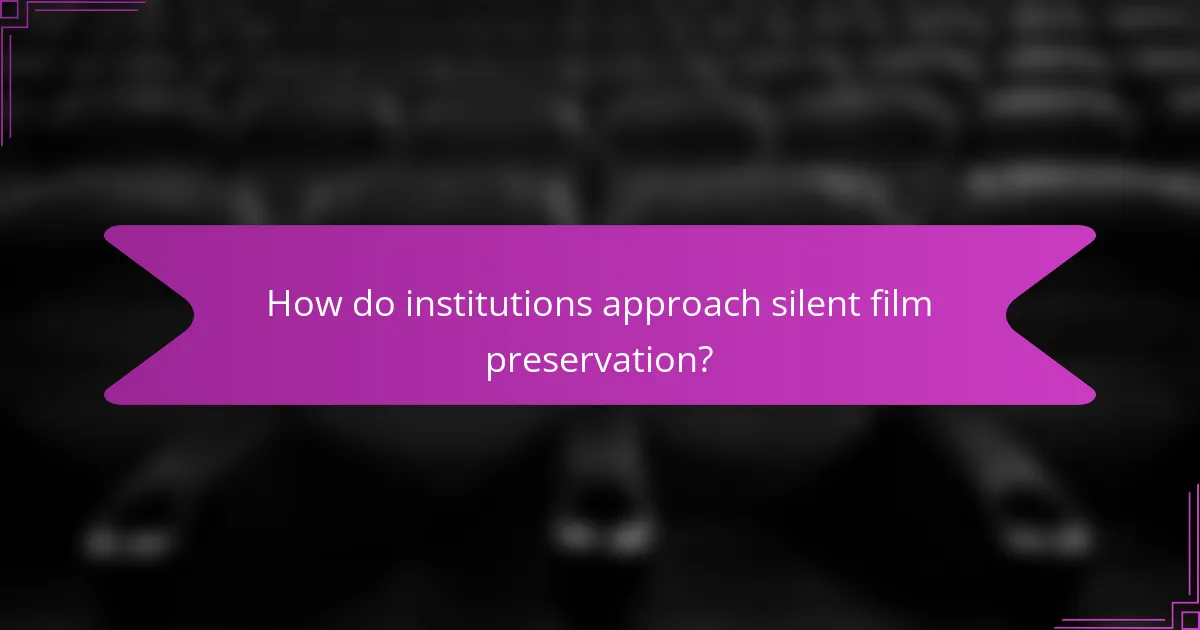How do institutions approach silent film preservation?