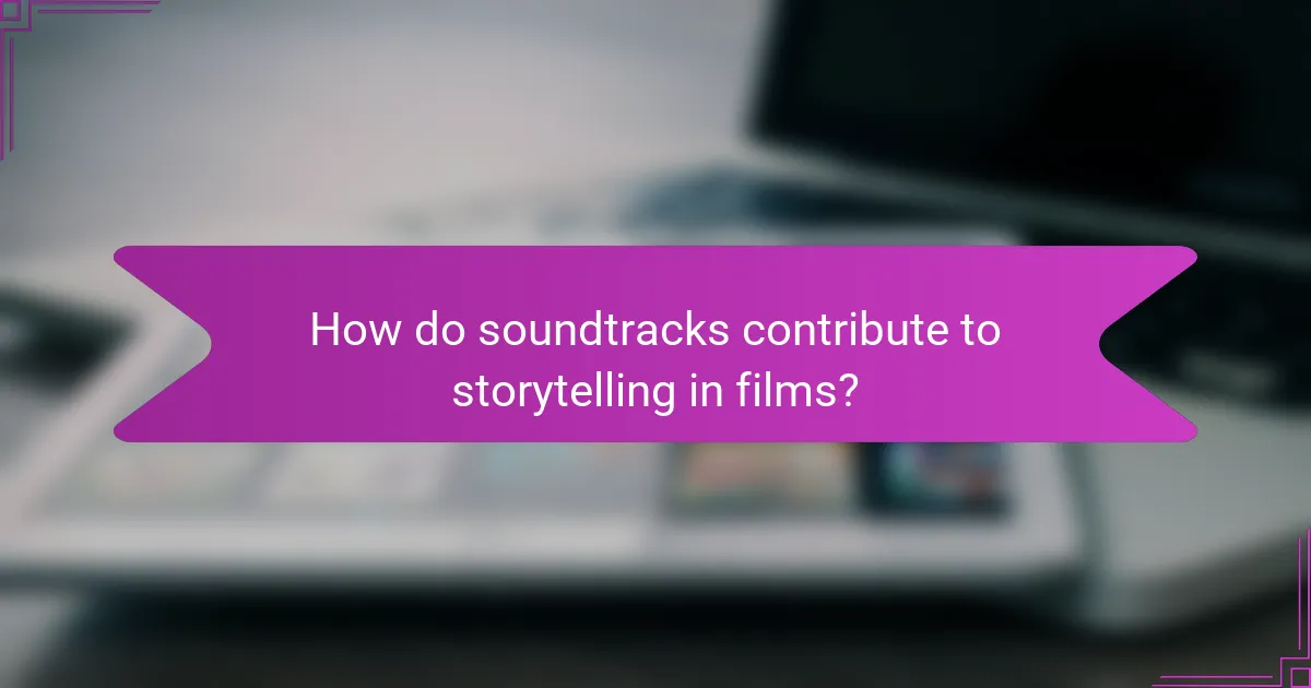 How do soundtracks contribute to storytelling in films?