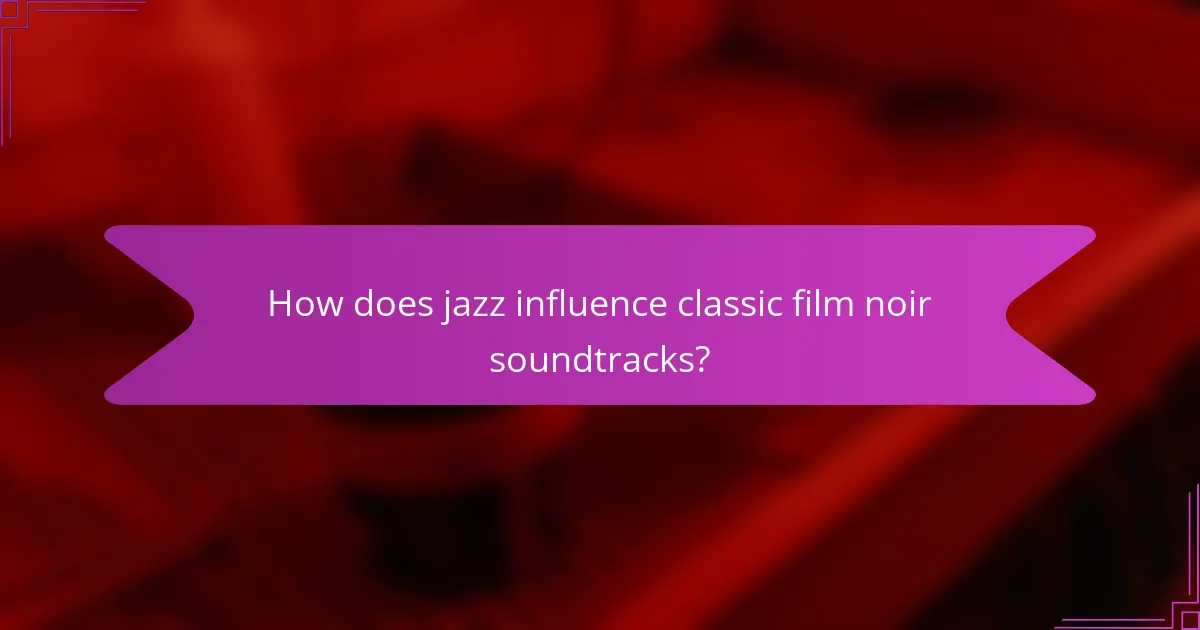 How does jazz influence classic film noir soundtracks?