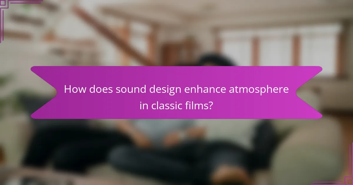 How does sound design enhance atmosphere in classic films?