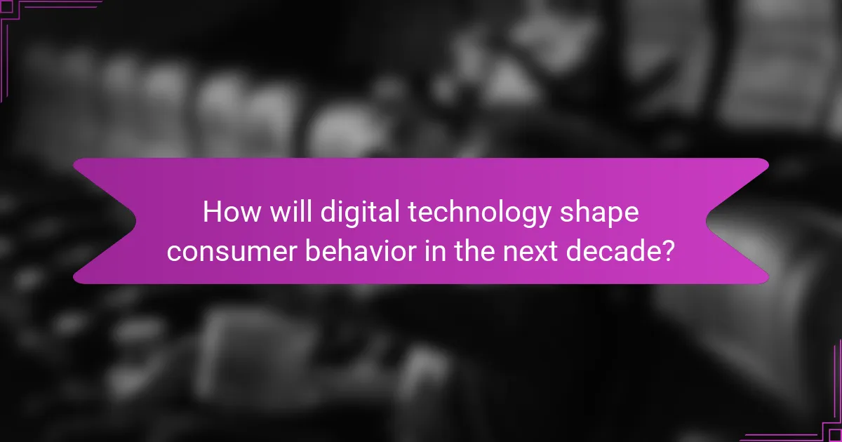 How will digital technology shape consumer behavior in the next decade?