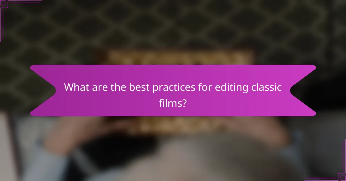 What are the best practices for editing classic films?