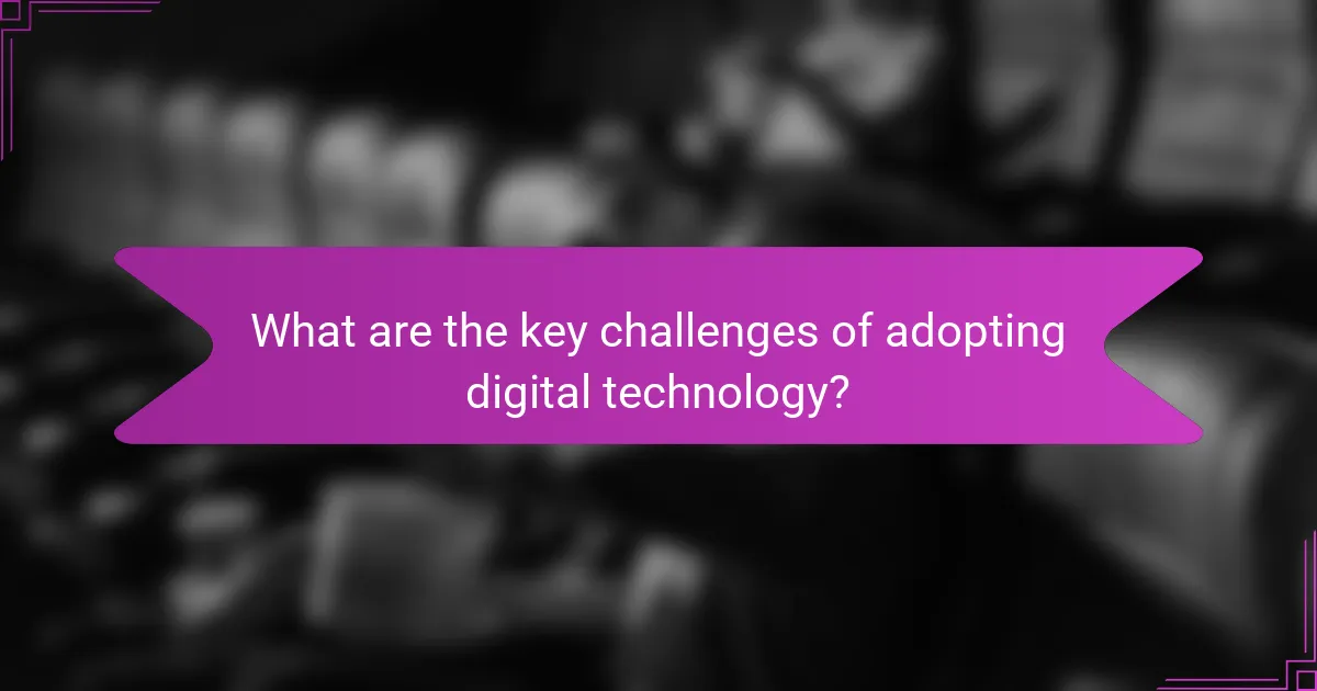What are the key challenges of adopting digital technology?