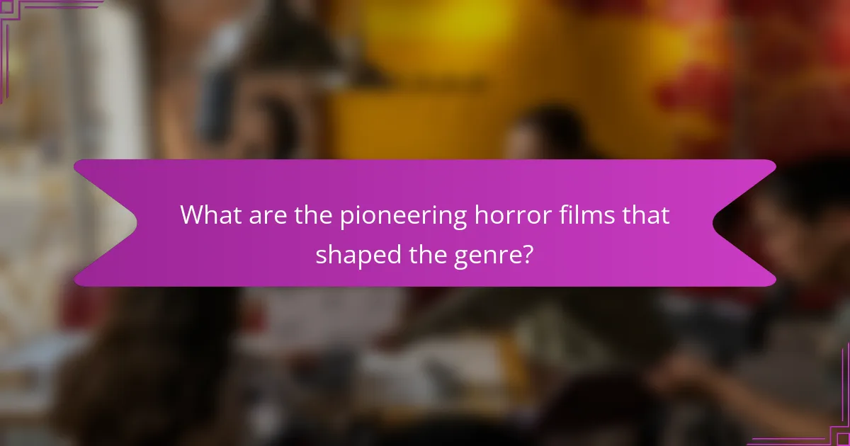 What are the pioneering horror films that shaped the genre?