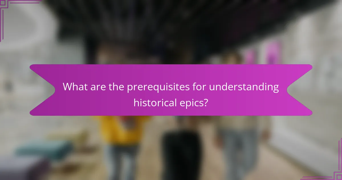 What are the prerequisites for understanding historical epics?