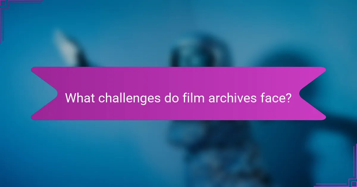 What challenges do film archives face?