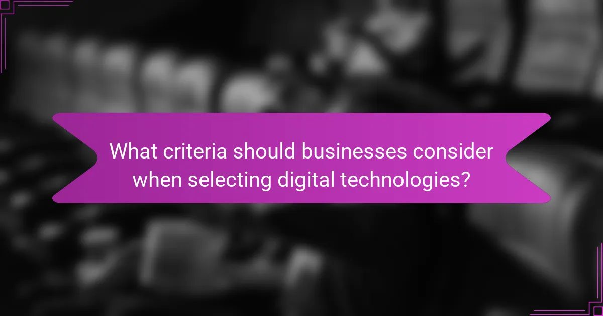What criteria should businesses consider when selecting digital technologies?