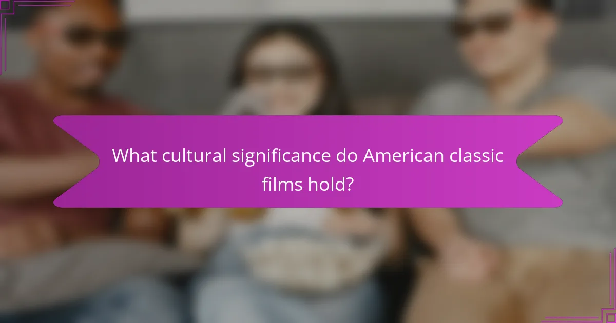 What cultural significance do American classic films hold?
