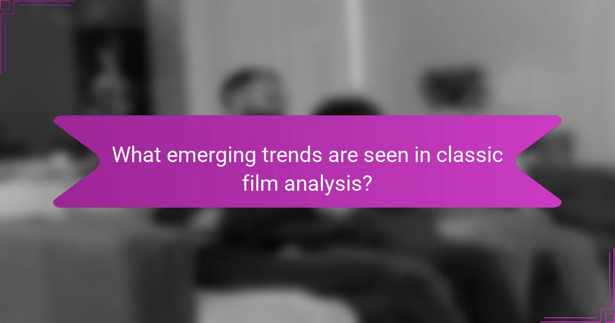 What emerging trends are seen in classic film analysis?