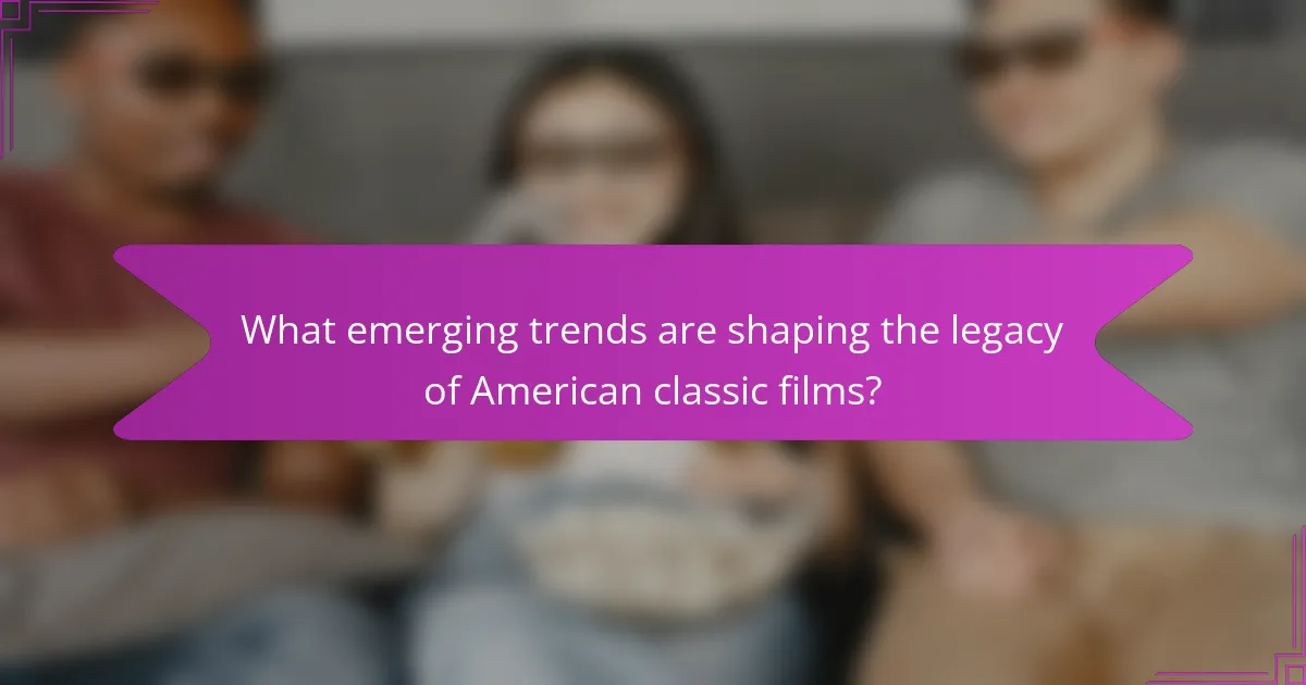 What emerging trends are shaping the legacy of American classic films?