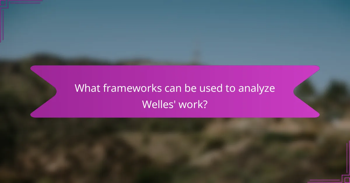 What frameworks can be used to analyze Welles' work?