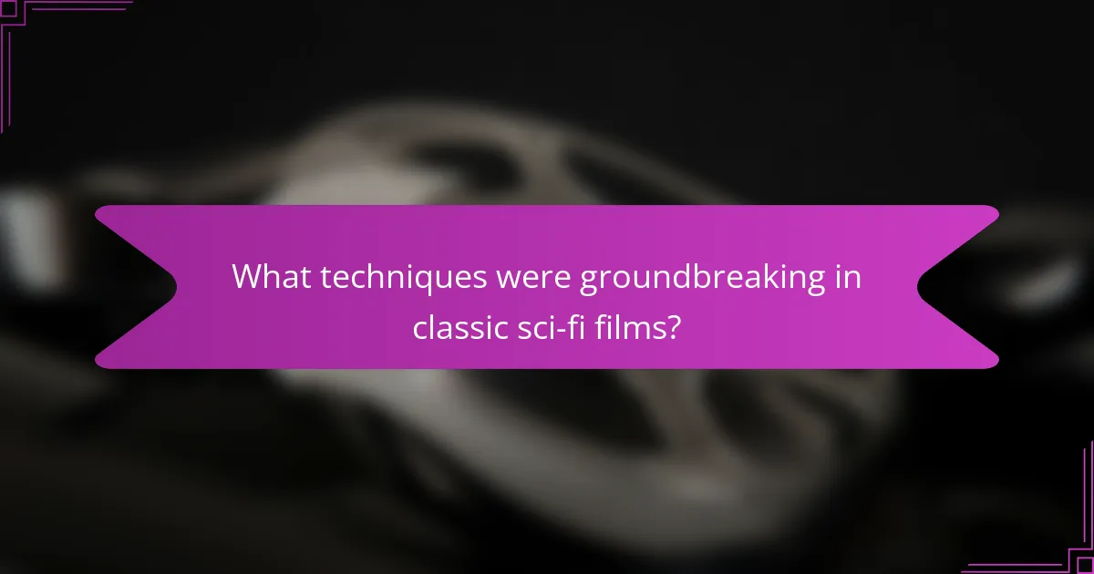 What techniques were groundbreaking in classic sci-fi films?