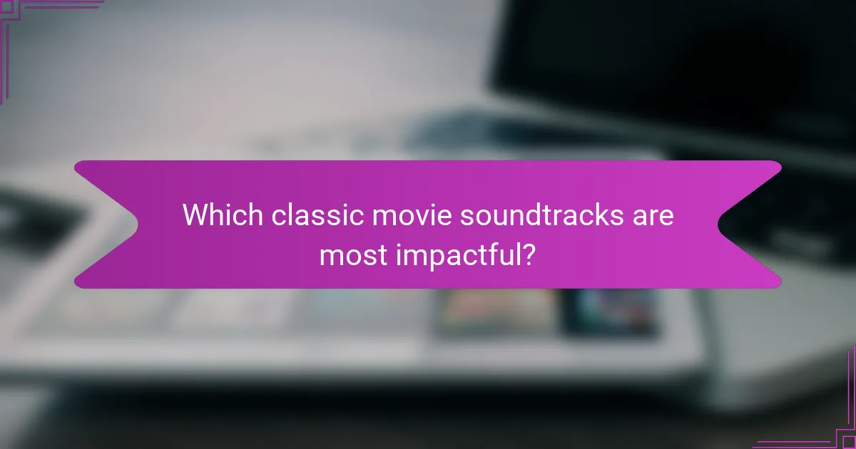 Which classic movie soundtracks are most impactful?