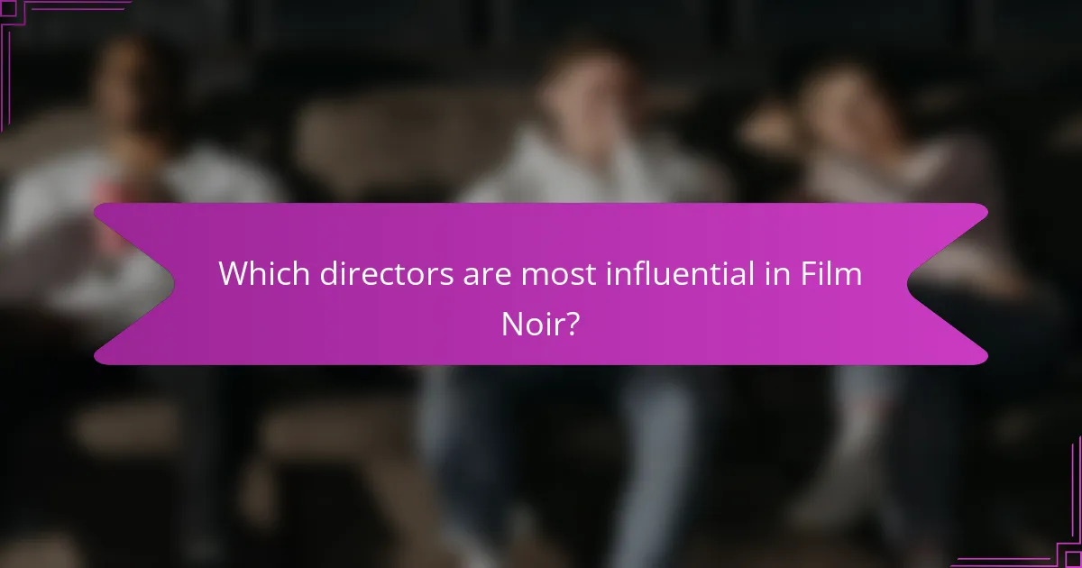 Which directors are most influential in Film Noir?